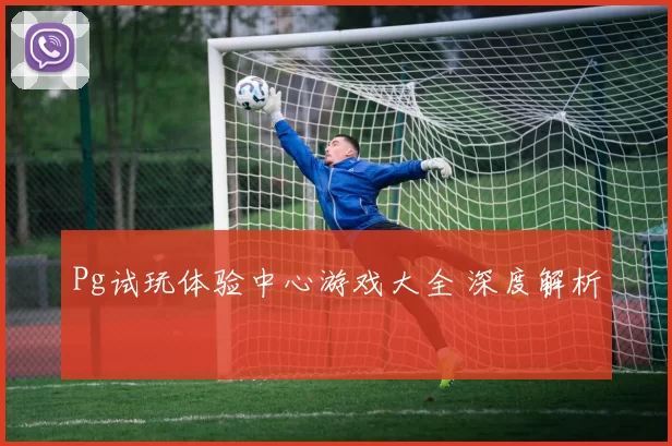 Pg试玩体验中心游戏大全 深度解析
