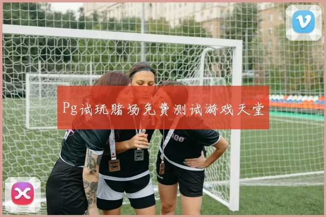 Pg试玩赌场免费测试游戏天堂