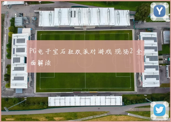 PG电子宝石狂欢派对游戏 现场2 全面解读