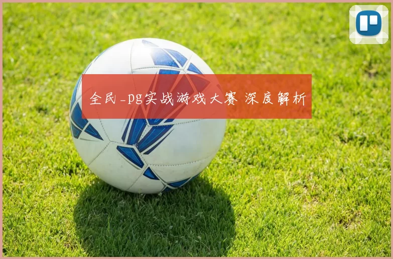 全民_pg实战游戏大赛 深度解析