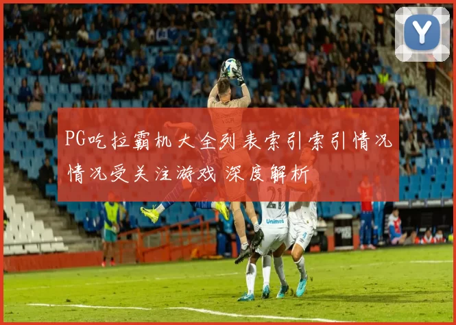 PG吃拉霸机大全列表索引索引情况情况受关注游戏 深度解析