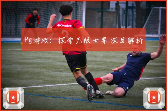 Pg游戏：探索无限世界 深度解析