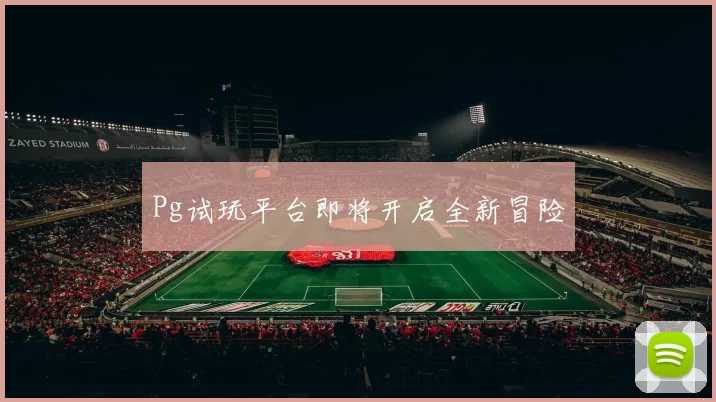 Pg试玩平台即将开启全新冒险