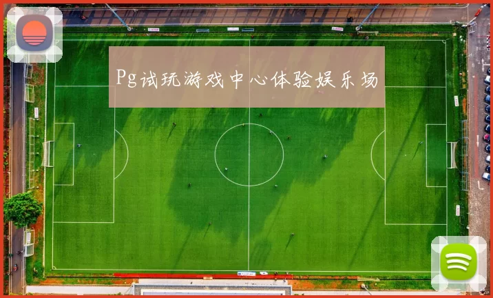 Pg试玩游戏中心体验娱乐场